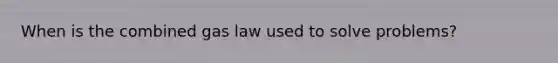 When is the combined gas law used to solve problems?