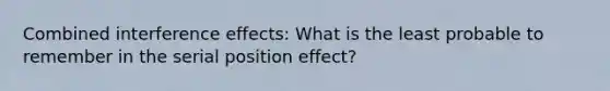 Combined interference effects: What is the least probable to remember in the serial position effect?