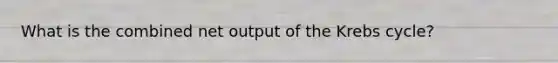 What is the combined net output of the Krebs cycle?