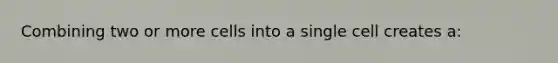 Combining two or more cells into a single cell creates a: