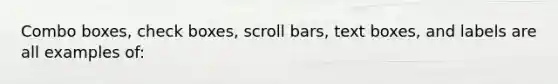 Combo boxes, check boxes, scroll bars, text boxes, and labels are all examples of: