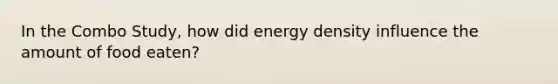 In the Combo Study, how did energy density influence the amount of food eaten?