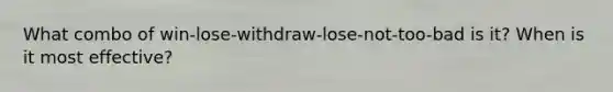 What combo of win-lose-withdraw-lose-not-too-bad is it? When is it most effective?