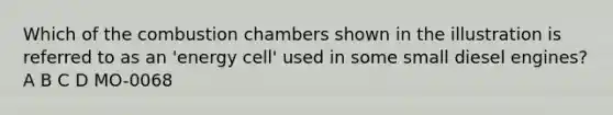 Which of the combustion chambers shown in the illustration is referred to as an 'energy cell' used in some small diesel engines? A B C D MO-0068