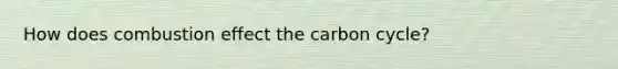 How does combustion effect the carbon cycle?