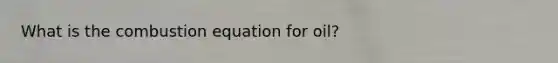 What is the combustion equation for oil?