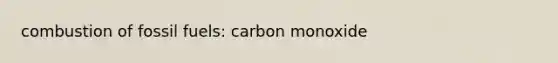 combustion of fossil fuels: carbon monoxide