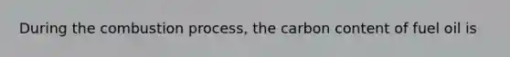 During the combustion process, the carbon content of fuel oil is