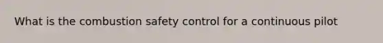 What is the combustion safety control for a continuous pilot