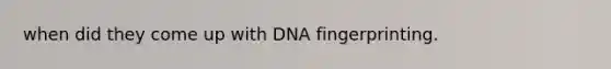 when did they come up with DNA fingerprinting.