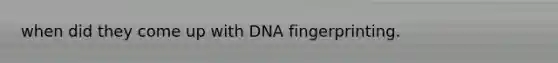 when did they come up with DNA fingerprinting.