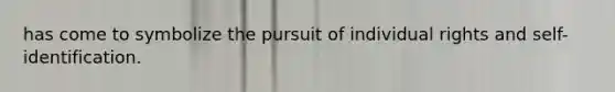 has come to symbolize the pursuit of individual rights and self-identification.