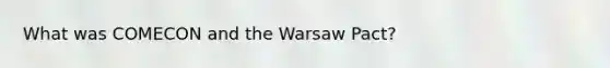 What was COMECON and the Warsaw Pact?