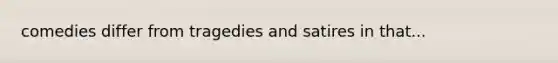 comedies differ from tragedies and satires in that...