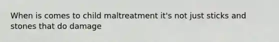 When is comes to child maltreatment it's not just sticks and stones that do damage