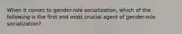 When it comes to gender-role socialization, which of the following is the first and most crucial agent of gender-role socialization?