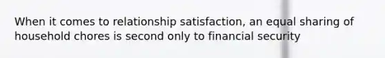 When it comes to relationship satisfaction, an equal sharing of household chores is second only to financial security