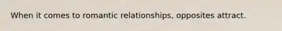 When it comes to romantic relationships, opposites attract.