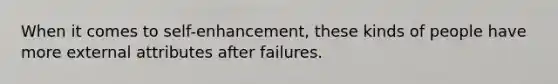 When it comes to self-enhancement, these kinds of people have more external attributes after failures.