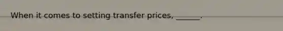 When it comes to setting transfer prices, ______.