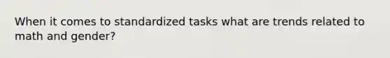 When it comes to standardized tasks what are trends related to math and gender?