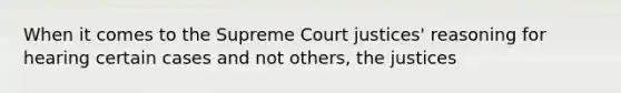 When it comes to the Supreme Court justices' reasoning for hearing certain cases and not others, the justices