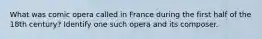 What was comic opera called in France during the first half of the 18th century? Identify one such opera and its composer.