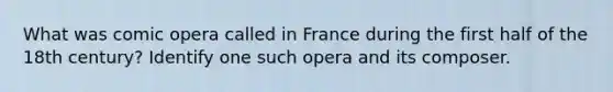 What was comic opera called in France during the first half of the 18th century? Identify one such opera and its composer.