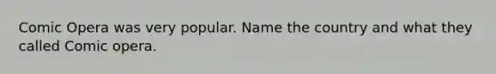 Comic Opera was very popular. Name the country and what they called Comic opera.