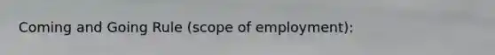 Coming and Going Rule (scope of employment):