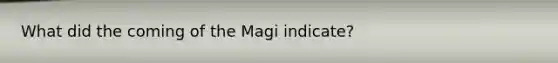 What did the coming of the Magi indicate?