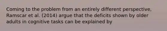 Coming to the problem from an entirely different perspective, Ramscar et al. (2014) argue that the deficits shown by older adults in cognitive tasks can be explained by