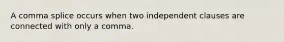 A comma splice occurs when two independent clauses are connected with only a comma.