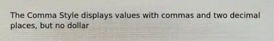 The Comma Style displays values with commas and two decimal places, but no dollar