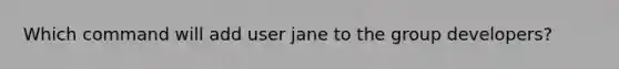 Which command will add user jane to the group developers?