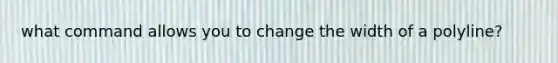 what command allows you to change the width of a polyline?