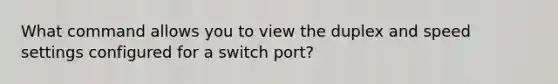 What command allows you to view the duplex and speed settings configured for a switch port?