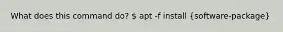 What does this command do?  apt -f install (software-package)