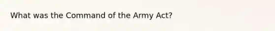 What was the Command of the Army Act?