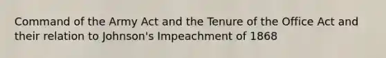 Command of the Army Act and the Tenure of the Office Act and their relation to Johnson's Impeachment of 1868