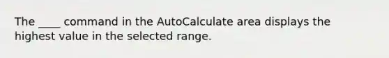 The ____ command in the AutoCalculate area displays the highest value in the selected range.