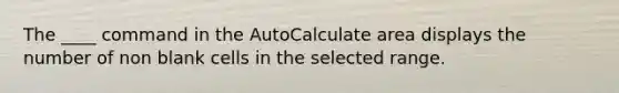 The ____ command in the AutoCalculate area displays the number of non blank cells in the selected range.