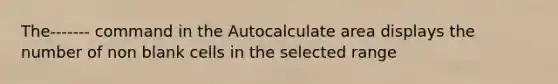 The------- command in the Autocalculate area displays the number of non blank cells in the selected range