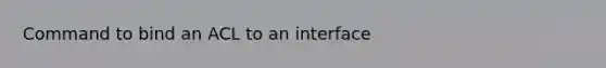 Command to bind an ACL to an interface