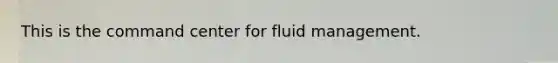 This is the command center for fluid management.