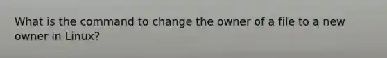 What is the command to change the owner of a file to a new owner in Linux?