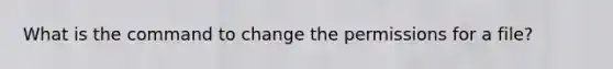 What is the command to change the permissions for a file?