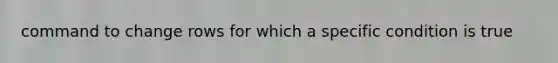 command to change rows for which a specific condition is true