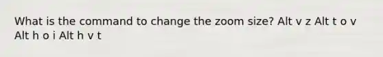 What is the command to change the zoom size? Alt v z Alt t o v Alt h o i Alt h v t