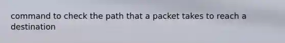 command to check the path that a packet takes to reach a destination